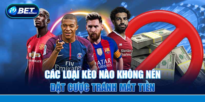 Các loại kèo nào không nên đặt cược tránh mất tiền