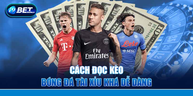 Cách đọc kèo bóng đá Tài Xỉu khá dễ dàng