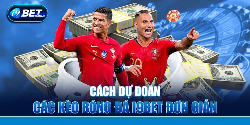 Cách dự đoán các kèo bóng đá I9bet đơn giản