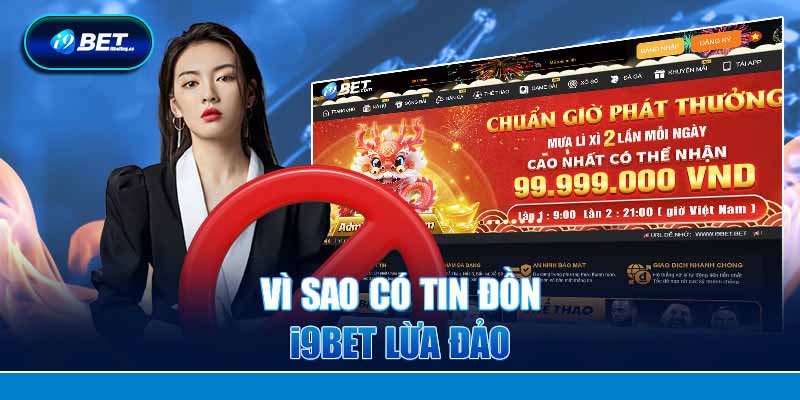 Có nhiều lý do hình thành tin đồn I9BET lừa đảo