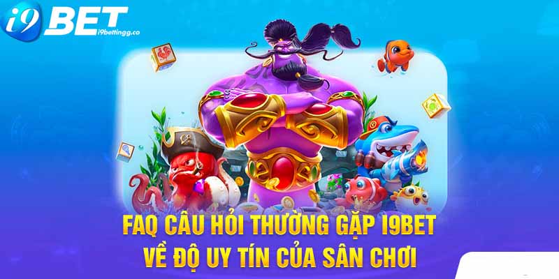 FAQ câu hỏi thường gặp I9Bet về độ uy tín của sân chơi