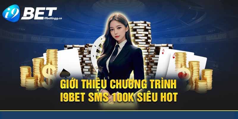 Giới thiệu chương trình I9bet SMS 100k siêu HOT