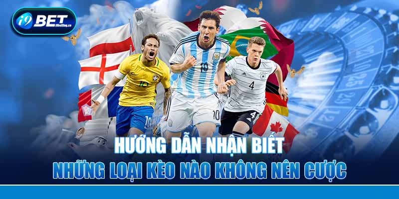 Hướng dẫn nhận biết những loại kèo nào không nên cá cuộc