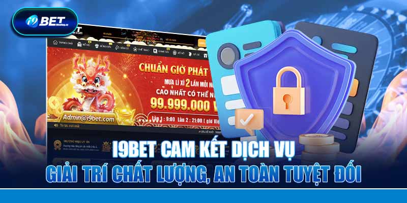I9BET cam kết dịch vụ giải trí chất lượng, an toàn tuyệt đối