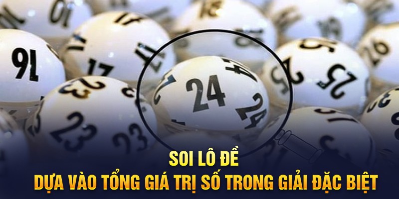 Soi lô đề dựa vào tổng giá trị số trong giải đặc biệt
