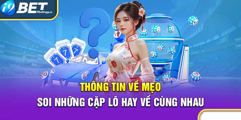 Thông tin về mẹo soi những cặp lô hay về cùng nhau