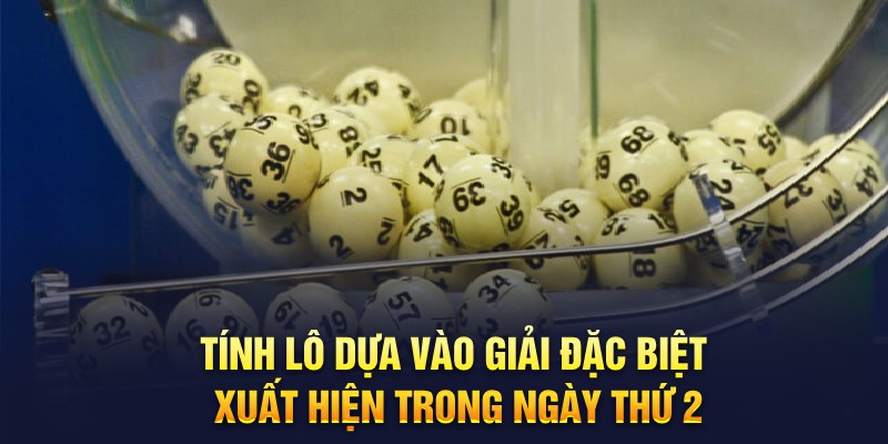 Tính lô dựa vào giải đặc biệt xuất hiện trong ngày thứ 2
