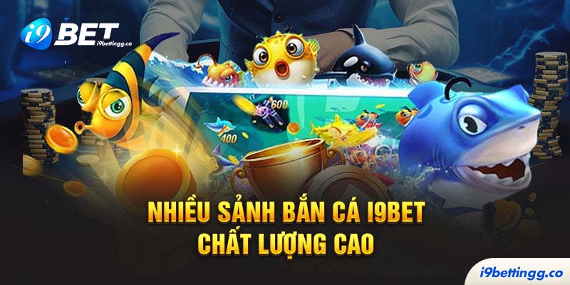 Nhiều sảnh bắn cá I9bet chất lượng cao
