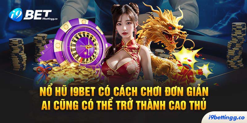 Nổ hũ I9bet có cách chơi đơn giản - Ai cũng có thể trở thành cao thủ