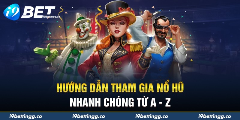 Hướng dẫn tham gia nổ hũ nhanh chóng từ A - Z