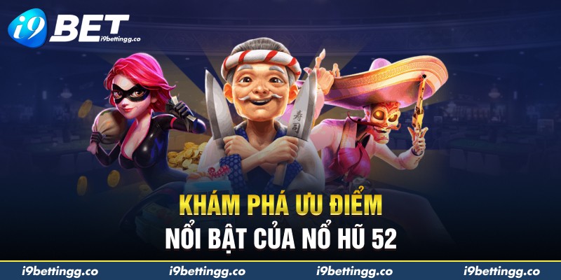 Khám phá ưu điểm nổi bật của nổ hũ 52