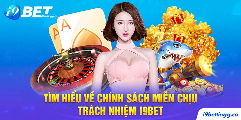 Tìm hiểu về chính sách miễn chịu trách nhiệm I9Bet